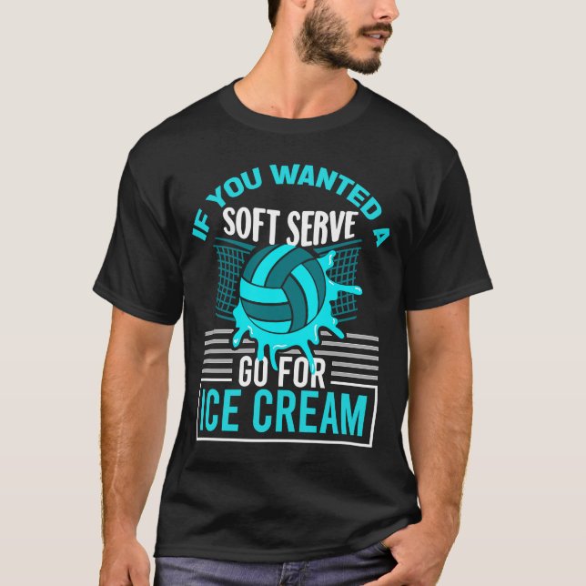 If You Wanted A Soft Serve Go For Ice Cream Volley T-Shirt (Front)
