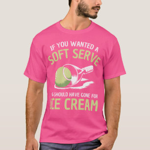 If You Wanted A Soft Serve Tennis Match Tennis Coa T-Shirt