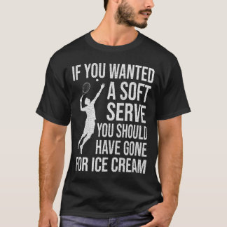 If You Wanted A Soft Serve Tennis Shirt Funny