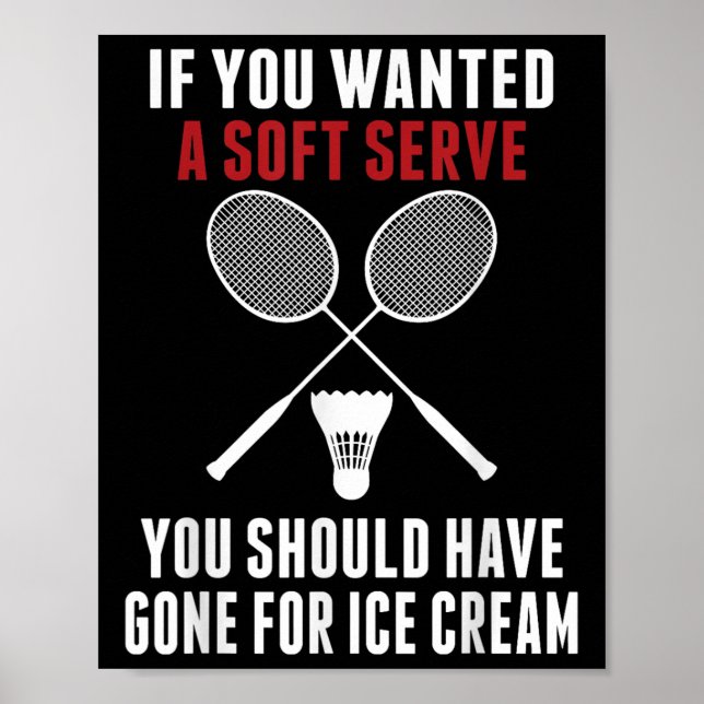 If You Wanted A Soft Serve You Should Badminton Mo Poster (Front)