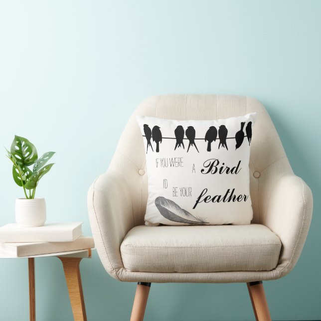 If you were the Bird I'd be your Feather Throw Pillow (Chair)