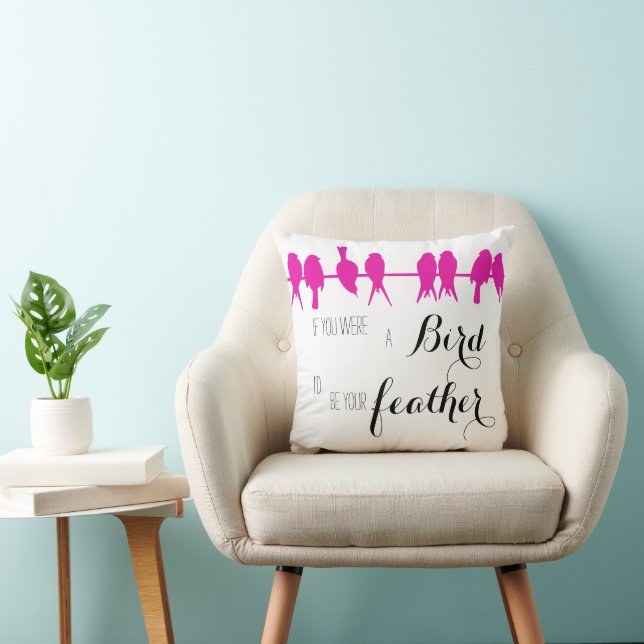 If you were the Bird I'd be your Feather Throw Pillow (Chair)