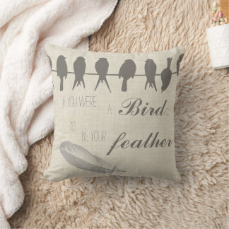 If you were the Bird I'd be your Feather Throw Pillow