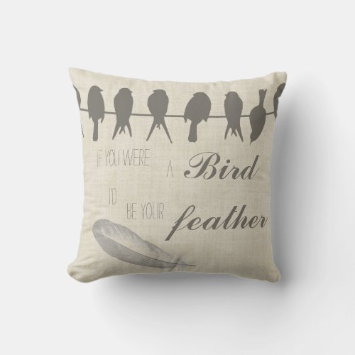 If you were the Bird Id be your Feather Throw Pillow