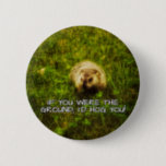 If you were the ground, I'd hog you! button