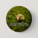 If you were the ground, I'd hog you! button