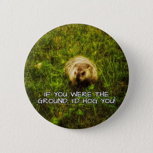 If you were the ground Id hog you button