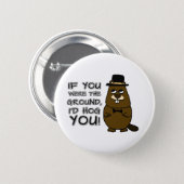 If you were the ground, I'd hog you! Button (Front & Back)
