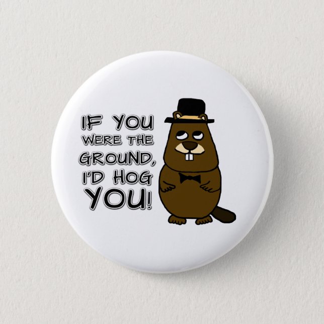 If you were the ground, I'd hog you! Button (Front)