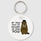 If you were the ground, I'd hog you! Keychain (Front)