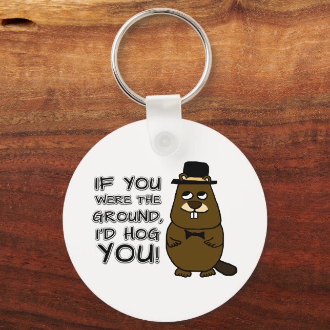 If you were the ground, I'd hog you! Keychain (Front)