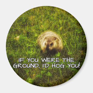 If you were the ground, I'd hog you! magnet