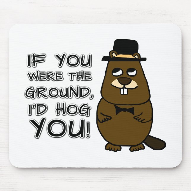 If you were the ground, I'd hog you! Mouse Pad (Front)