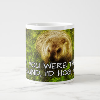 If you were the ground, I'd hog you! mug