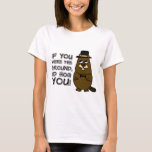 If you were the ground, I'd hog you! T-Shirt
