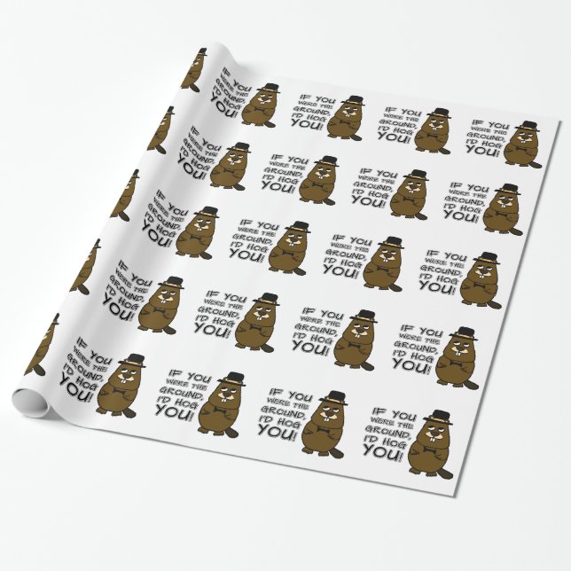 If you were the ground, I'd hog you! Wrapping Paper (Unrolled)