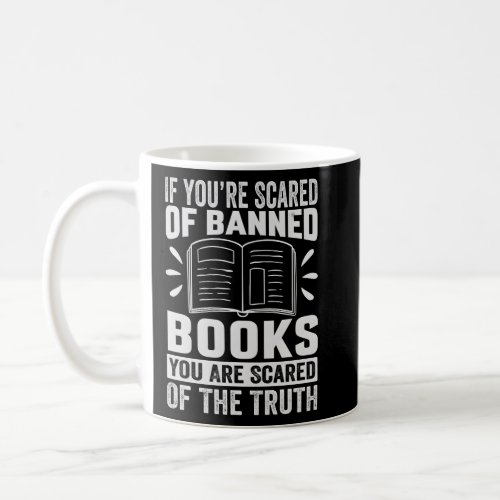 If YouââRe Scared Of Banned Books You Are Scared  Coffee Mug