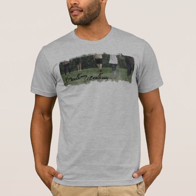 If you'll walk away I'll walk away T-Shirt (Front)