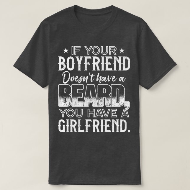 IF YOUR BOYFRIEND DOES NOT HAVE A BEARD GIRLFRIEND T-Shirt (Design Front)