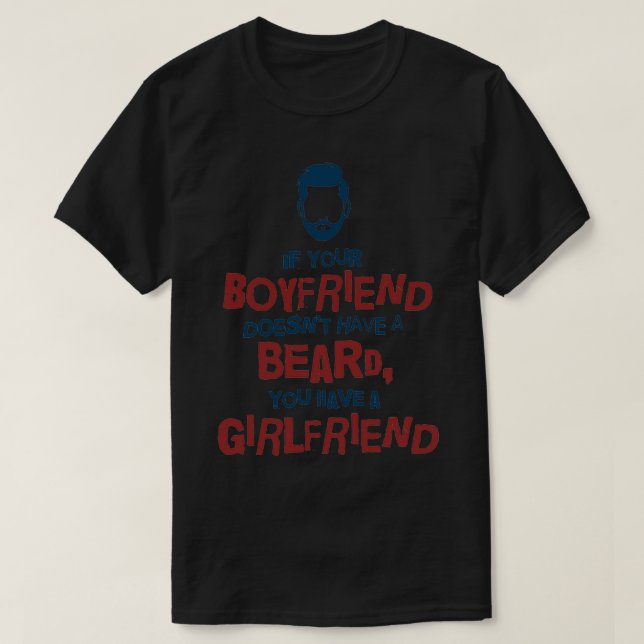 if your boyfriend doesnt have a beard you have a g T-Shirt (Design Front)