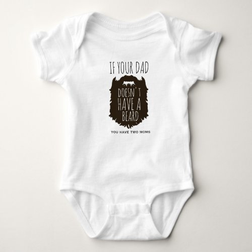 IF YOUR DAD DOESNT HAVE A BEARD TWO MOMS HIPSTER BABY BODYSUIT