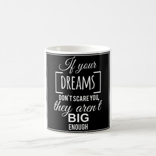 If your dreams dont scare you they arent big eno coffee mug