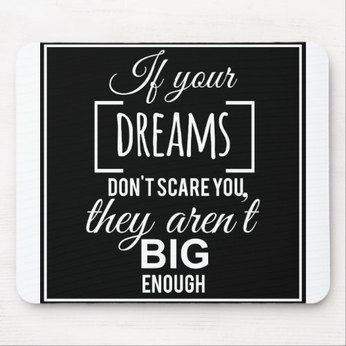 If your dreams dont scare you they arent big eno mouse pad