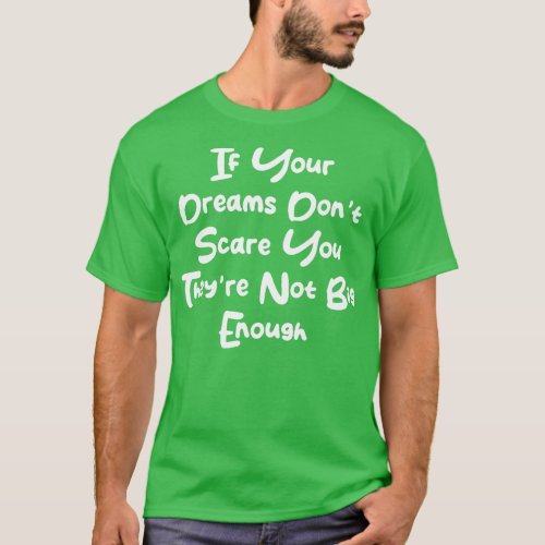 If Your Dreams Dont Scare You Theyre Not Big Enoug T_Shirt