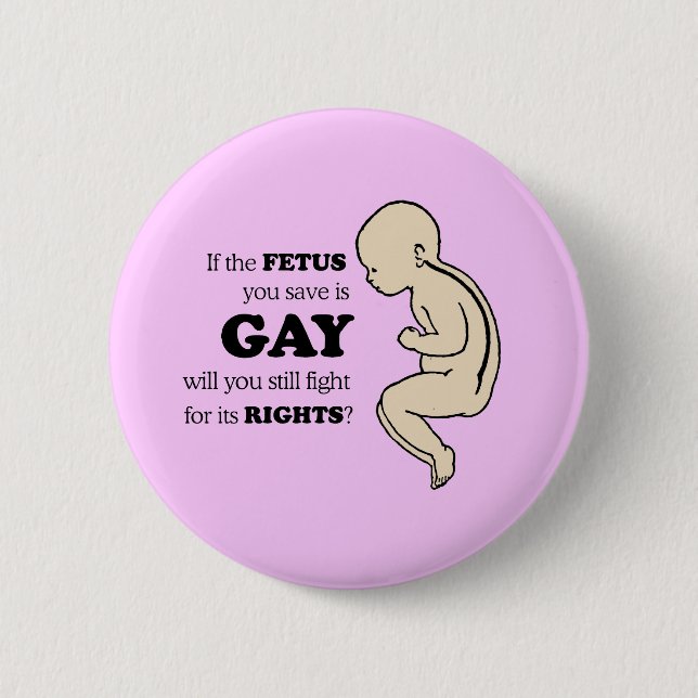 IF YOUR FETUS IS GAY WILL YOU FIGHT FOR IT? BUTTON (Front)