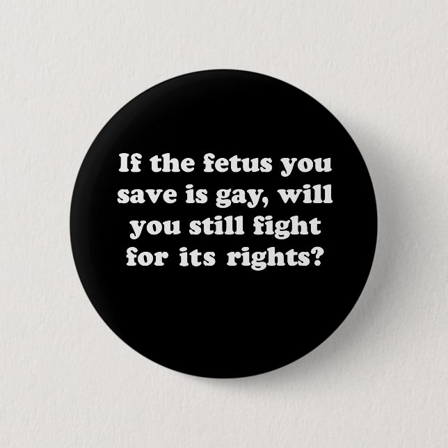 If your fetus is gay will you fight for its rights button (Front)