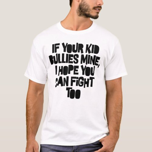 If Your Kids Bullies Mine I Hope You Can Fight Too T_Shirt