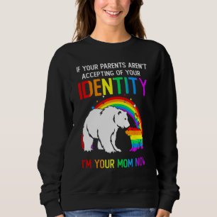If Your Parents Aren t Accepting I m Your Mom Now  Sweatshirt