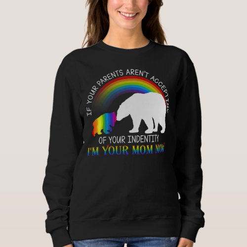 If Your Parents Arent Accepting Im Your Mom Now  Sweatshirt