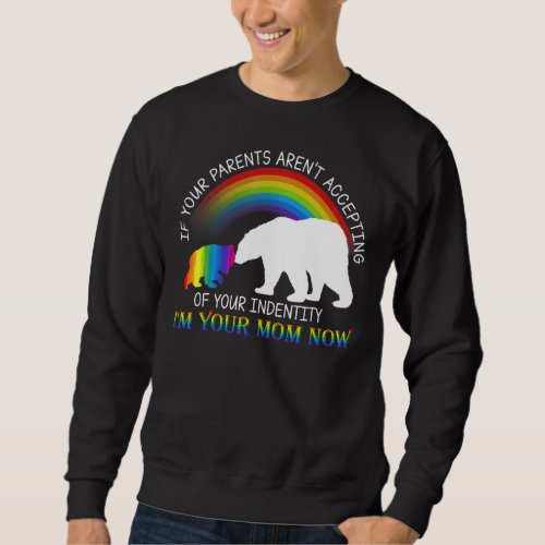 If Your Parents Arent Accepting Im Your Mom Now  Sweatshirt