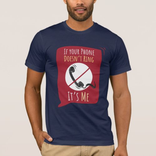 If Your Phone Doesnt Ring Its Me Sarcasm T_Shirt