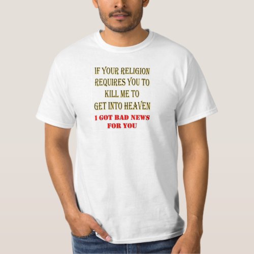 IF YOUR RELIGION REQUIRES YOU TO KILL ME T_Shirt