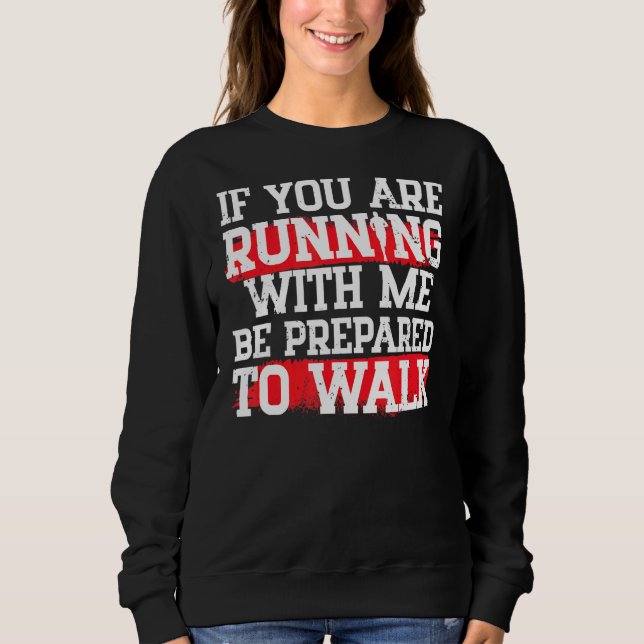 If Your Running With Me Be Prepared To Walk Runner Sweatshirt (Front)