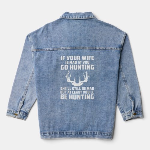 If Your Wife is Mad at You Go Hunting Funny Hunter Denim Jacket