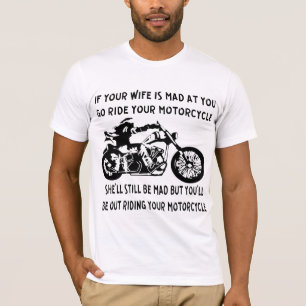 If Your Wife Is Mad At You Go Ride Your Motorcycle T-Shirt