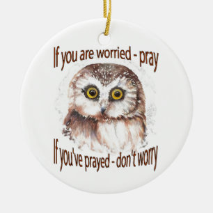 If Your Worried Pray, If you've Prayed Don't Worry Ceramic Ornament