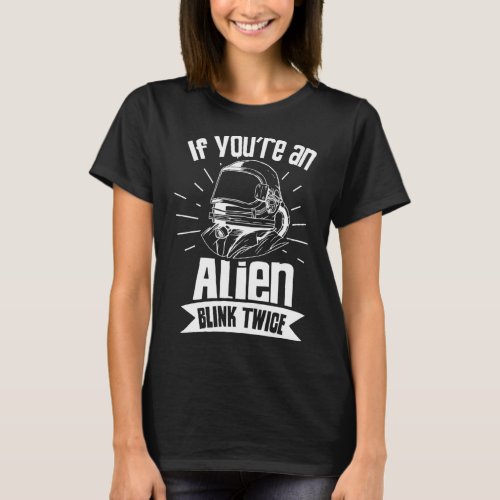 If Youre An Alien Blink Twice Astronaut Space Ast T_Shirt