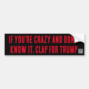 If you're crazy , clap for trump bumper sticker