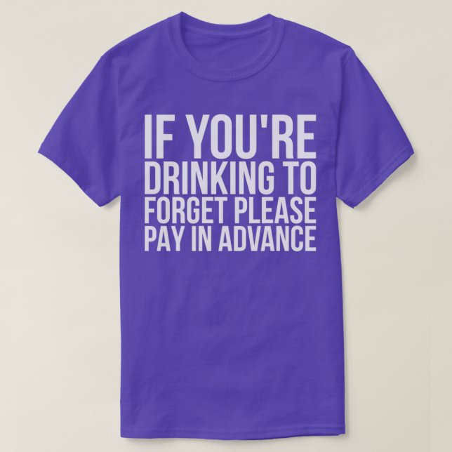 If Youre Drinking To Forget Please Pay In Advance T-Shirt (Design Front)