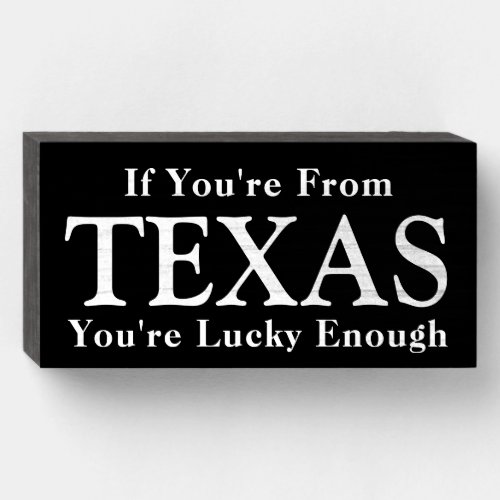 If Youre From TEXAS Youre Lucky Enough Wooden Box Sign