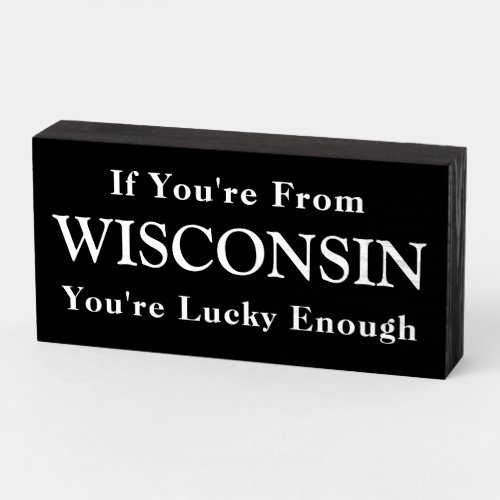 If Youre From WISCONSIN Youre Lucky Enough Wooden Box Sign