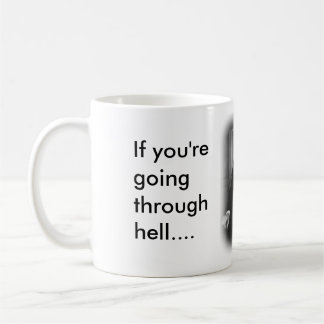 If you're going through Hell Coffee Mug