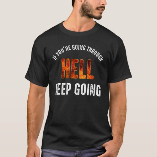 If Youre Going Through Hell Keep Going T_Shirt