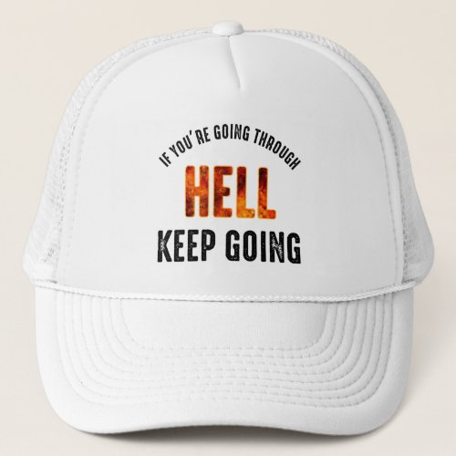 If Youre Going Through Hell Keep Going Trucker Hat