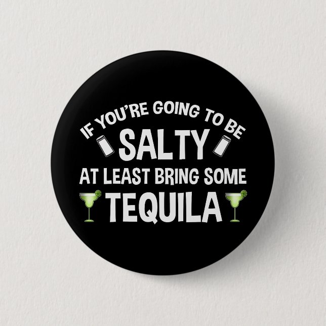 If You're Going To Be Salty At Least Bring Tequila Button (Front)
