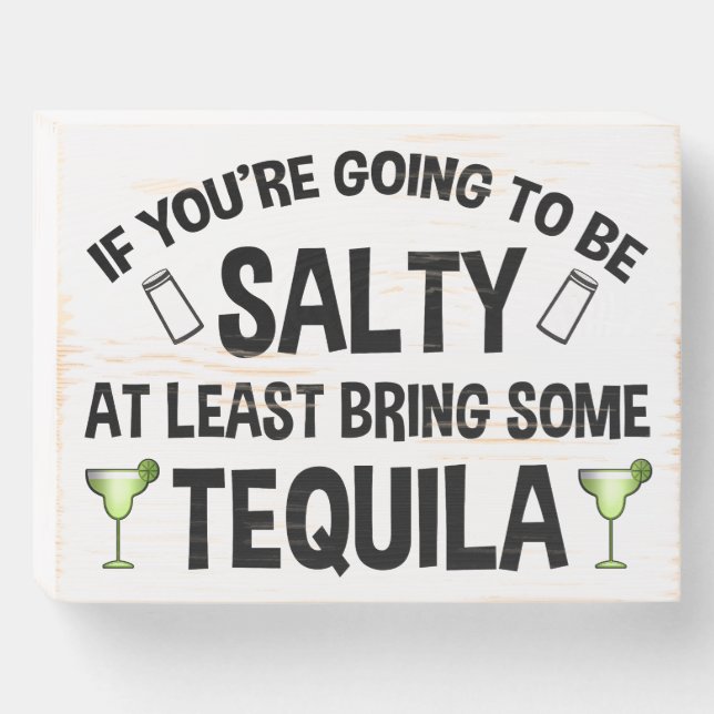 If You're Going To Be Salty At Least Bring Tequila Wooden Box Sign (Front Horizontal)